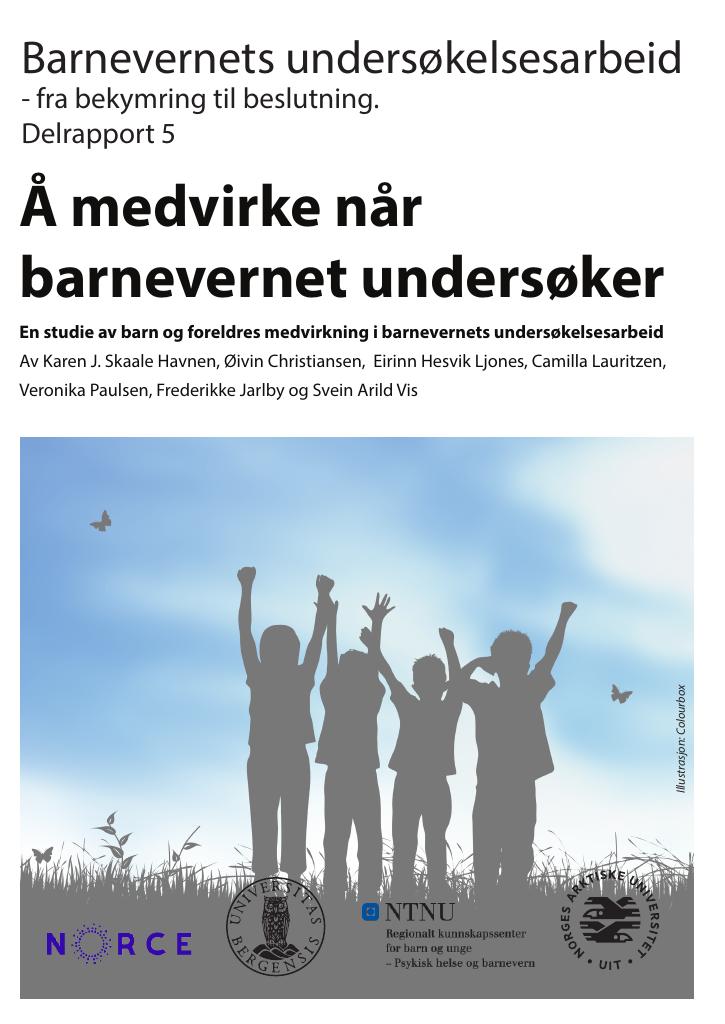 Forsiden av dokumentet Barnevernets undersøkelsesarbeid - fra bekymring til beslutning. Delrapport 5. Å medvirke når barnevernet undersøker. En studie av barn og foreldres medvirkning i barnevernets undersøkelsesarbeid