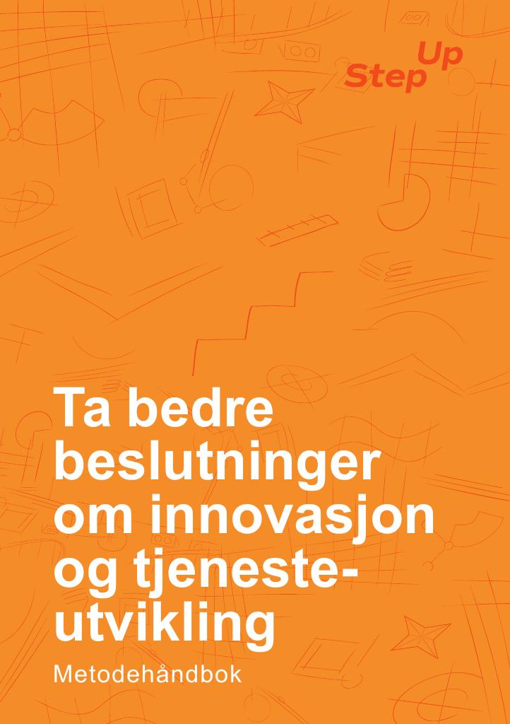 Forsiden av dokumentet Step Up metodehåndbok : ta bedre beslutninger om innovasjon og tjenesteutvikling