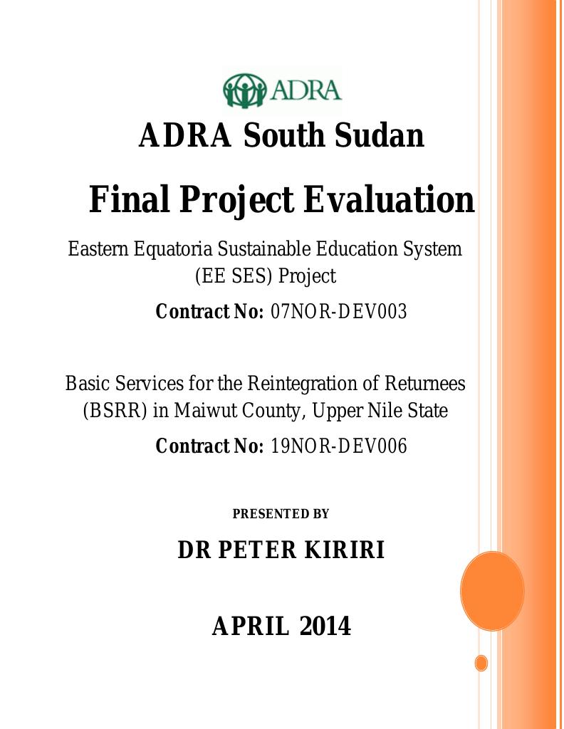 Forsiden av dokumentet Final Project Evaluation: Eastern Equatoria Sustainable Education System (EE SES) Project & Basic Services for the Reintegration of Returnees (BSRR) in Maiwut County, Upper Nile State