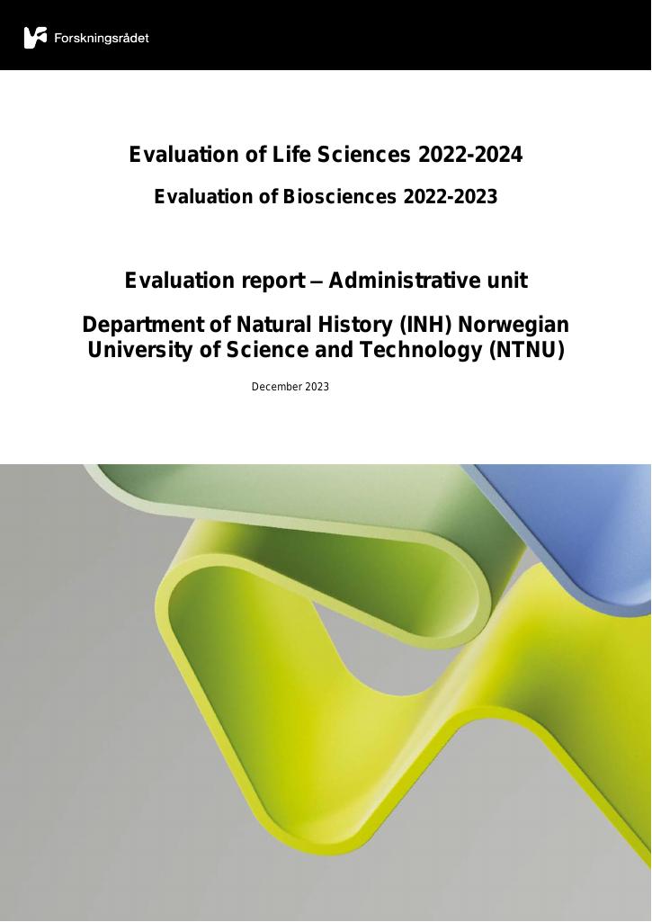 Forsiden av dokumentet Evaluation of Life Sciences 2022-2024 Evaluation of Biosciences 2022-2023
Evaluation report – Administrative unit Department of Natural History (INH) Norwegian University of Science and Technology (NTNU)