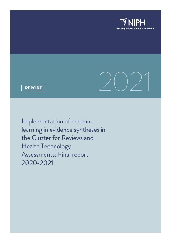 Forsiden av dokumentet Implementation of machine learning in evidence syntheses in the Cluster for Reiews and Health Technolgy Assessments : final report 2020-2021