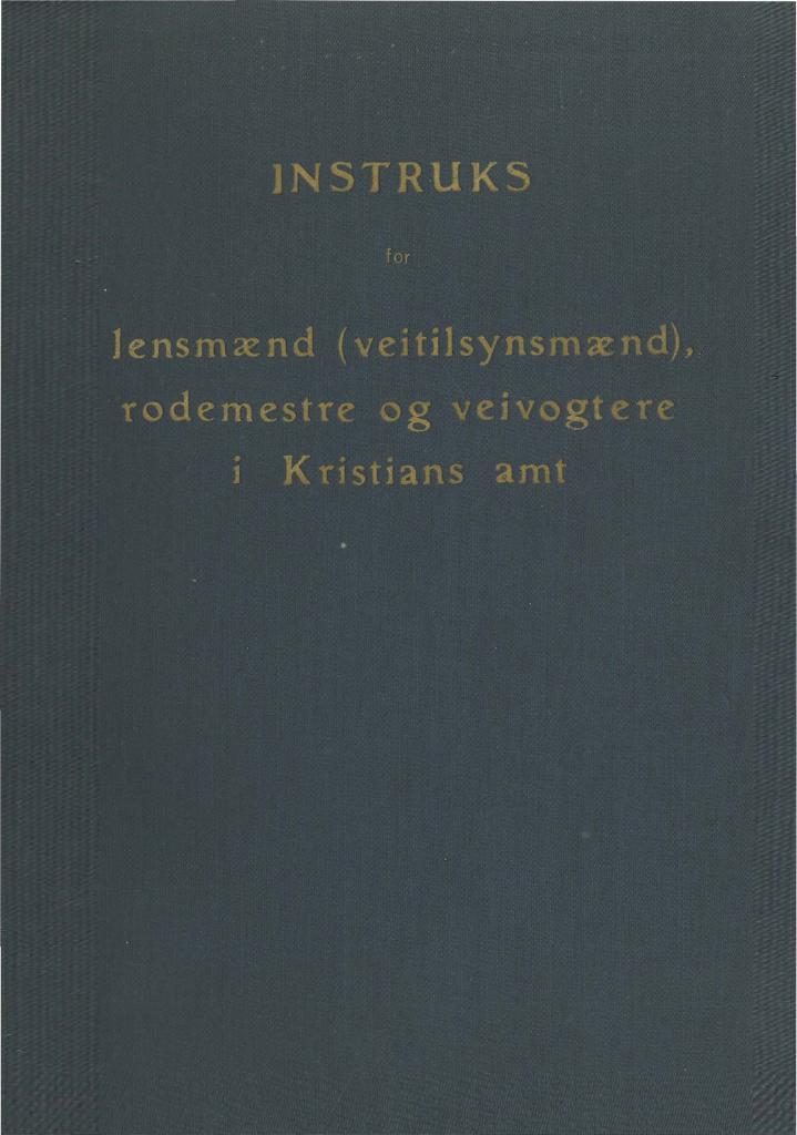 Forsiden av dokumentet Instruks for lensmænd (veitilsynsmænd), rodemestre og veivogtere i Kristians amt