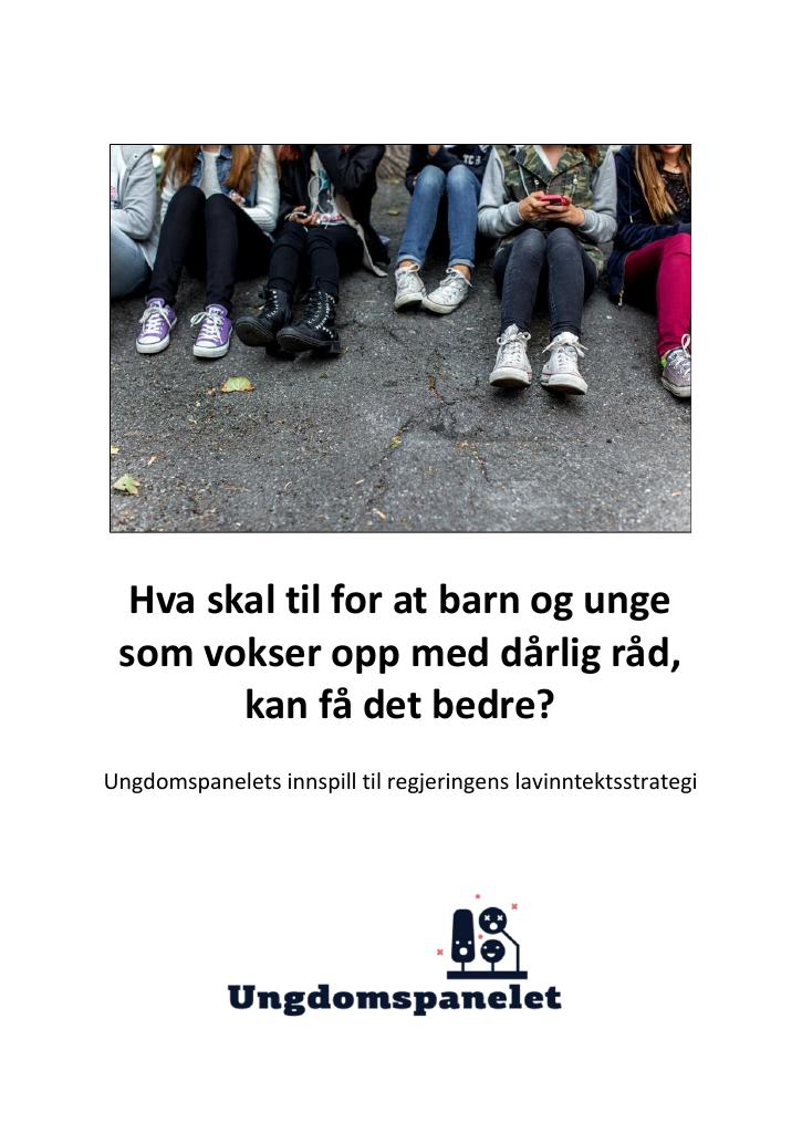 Forsiden av dokumentet Hva skal til for at barn og unge som vokser opp med dårlig råd, kan få det bedre? Ungdomspanelets innspill til regjeringens lavinntektsstrategi.